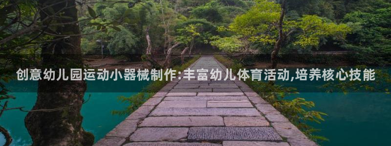尊龙官网首页:创意幼儿园运动小器械制作:丰富幼儿体育活动,培